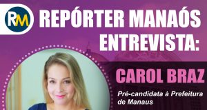 Carol Braz é a entrevistada do Repórter Manaós nesta segundaPré-candidata à Prefeitura de Manaus