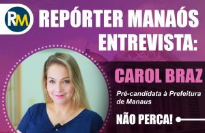 Carol Braz é a entrevistada do Repórter Manaós nesta segundaPré-candidata à Prefeitura de Manaus